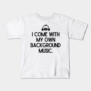 I come with my own background music. Kids T-Shirt